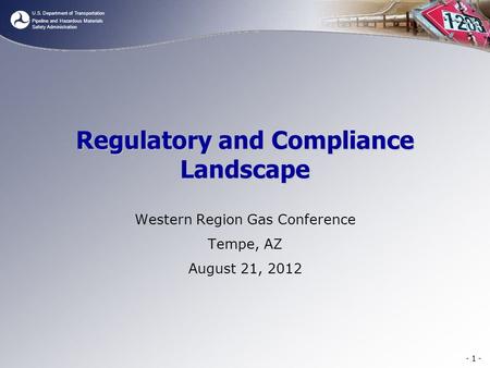 U.S. Department of Transportation Pipeline and Hazardous Materials Safety Administration Regulatory and Compliance Landscape Western Region Gas Conference.