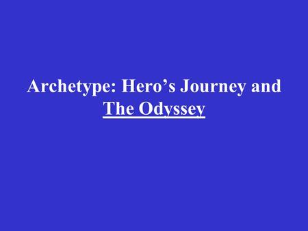 Archetype: Hero’s Journey and The Odyssey. Remember…. The term archetype can be applied to:  An image  A theme  A symbol  An idea  A character type.