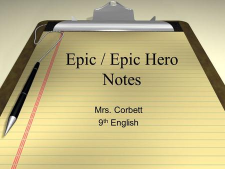 Epic / Epic Hero Notes Mrs. Corbett 9 th English.