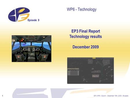 Episode 3 EP3 WP6 - Excom - December 15th, 2009 - Brussels 1 WP6 - Technology EP3 Final Report Technology results December 2009.