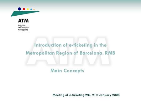 Introduction of e-ticketing in the Metropolitan Region of Barcelona, RMB Main Concepts Meeting of e-ticketing WG, 21st January 2008.