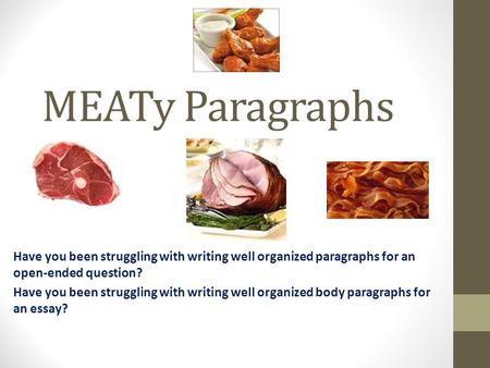 MEATy Paragraphs Have you been struggling with writing well organized paragraphs for an open-ended question? Have you been struggling with writing well.