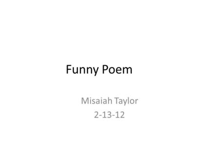 Funny Poem Misaiah Taylor 2-13-12.