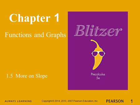 Chapter 1 Functions and Graphs Copyright © 2014, 2010, 2007 Pearson Education, Inc. 1 1.5 More on Slope.