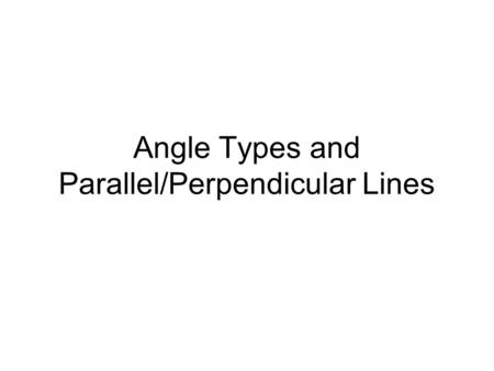 Angle Types and Parallel/Perpendicular Lines. Naming an angle:... A B C The “corner” or angle that you are naming should be the middle letter when naming.