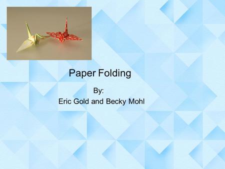 Paper Folding By: Eric Gold and Becky Mohl. Definition Origami (1603-1867) is the Japanese art of paper folding, and is the most commonly known (origami-