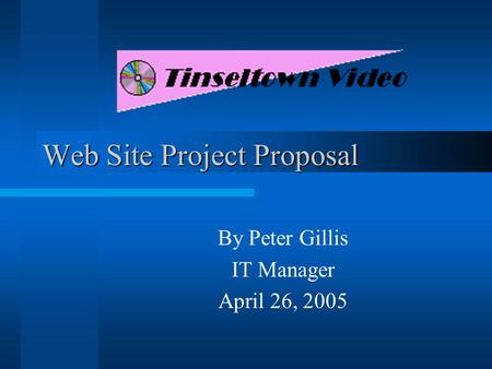 Web Site Project Proposal By Peter Gillis IT Manager April 26, 2005.
