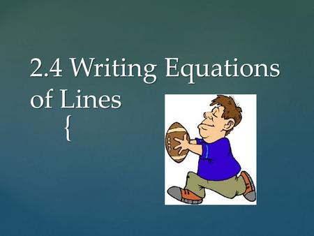 { 2.4 Writing Equations of Lines.  Slope-Intercept Form:  Standard Form: Forms of Lines.