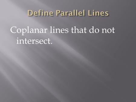 Coplanar lines that do not intersect.. Lines that do not intersect and are not coplanar.