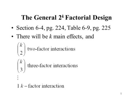 1 The General 2 k Factorial Design Section 6-4, pg. 224, Table 6-9, pg. 225 There will be k main effects, and.