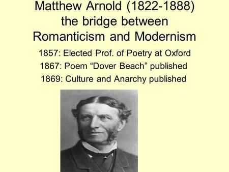 Matthew Arnold ( ) the bridge between  Romanticism and Modernism