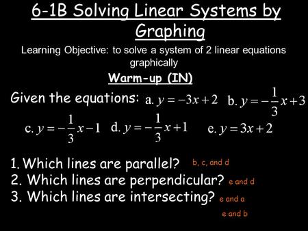 6-1B Solving Linear Systems by Graphing Warm-up (IN) Learning Objective: to solve a system of 2 linear equations graphically Given the equations: 1.Which.