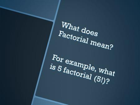 What does Factorial mean? For example, what is 5 factorial (5!)?