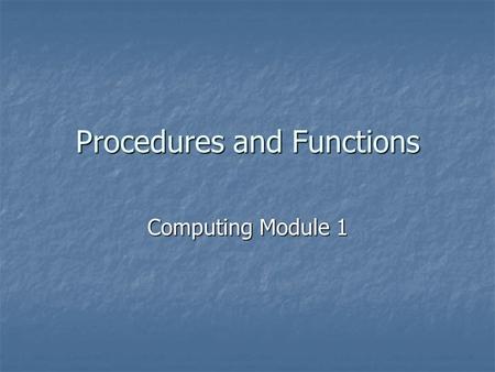 Procedures and Functions Computing Module 1. What is modular programming? Most programs written for companies will have thousands of lines of code. Most.