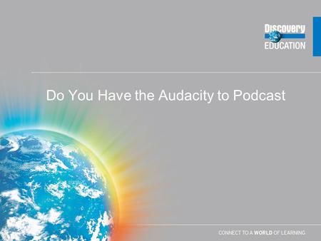 Do You Have the Audacity to Podcast Getting Audacity to Your Computer  First Download Audacity –http://audacity.sourceforge.nethttp://audacity.sourceforge.net.