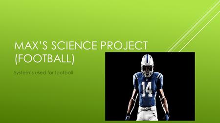 MAX’S SCIENCE PROJECT (FOOTBALL) System’s used for football.