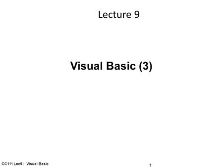 1 CC111 Lec9 : Visual Basic Visual Basic (3) Lecture 9.