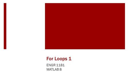 For Loops 1 ENGR 1181 MATLAB 8. For Loops and Looped Programming in Real Life Looping within programs has long been a useful tool for completing mundane.