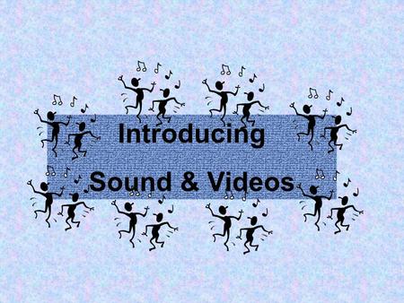 Introducing Sound & Videos. Understanding Video Files Videos usually have the file extension AVI. Videos are very large files. Only one has been included.