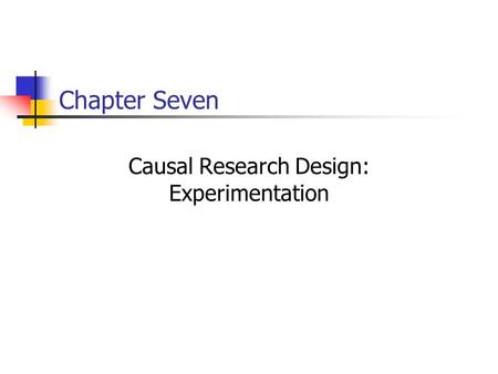 Chapter Seven Causal Research Design: Experimentation.