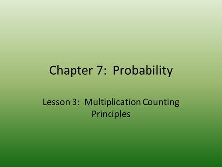 Chapter 7: Probability Lesson 3: Multiplication Counting Principles.