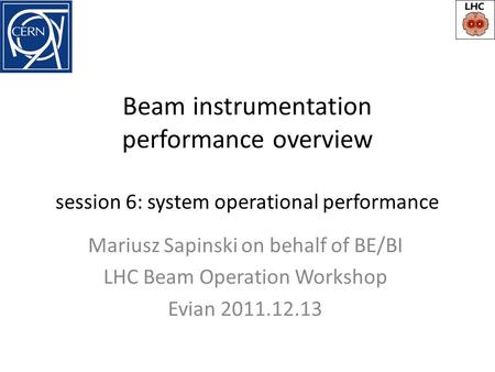 Beam instrumentation performance overview session 6: system operational performance Mariusz Sapinski on behalf of BE/BI LHC Beam Operation Workshop Evian.