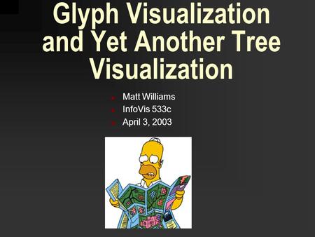Glyph Visualization and Yet Another Tree Visualization Matt Williams InfoVis 533c April 3, 2003.