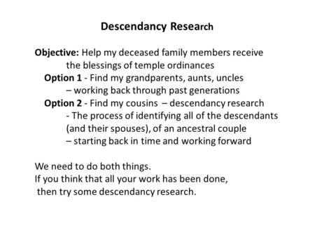 Descendancy Resea rch Objective: Help my deceased family members receive the blessings of temple ordinances Option 1 - Find my grandparents, aunts, uncles.