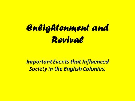 Enlightenment and Revival Important Events that Influenced Society in the English Colonies.
