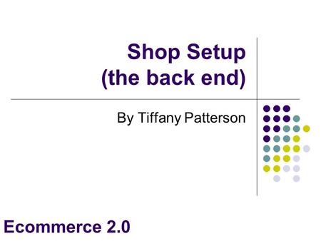 Ecommerce 2.0 Shop Setup (the back end)‏ By Tiffany Patterson.