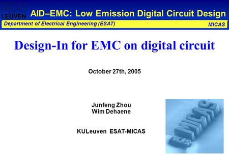MICAS Department of Electrical Engineering (ESAT) Design-In for EMC on digital circuit October 27th, 2005 AID–EMC: Low Emission Digital Circuit Design.