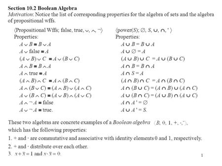 1 Section 10.2 Boolean Algebra Motivation: Notice the list of corresponding properties for the algebra of sets and the algebra of propositional wffs. These.
