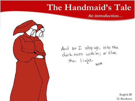 The Handmaid’s Tale An introduction… English IB M. Boudreau.