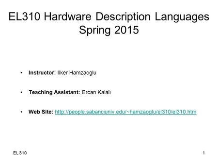 EL 3101 EL310 Hardware Description Languages Spring 2015 Instructor: Ilker Hamzaoglu Teaching Assistant: Ercan Kalalı Web Site: