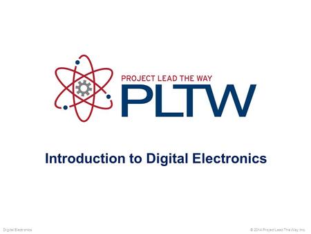 Introduction to Digital Electronics © 2014 Project Lead The Way, Inc.Digital Electronics.