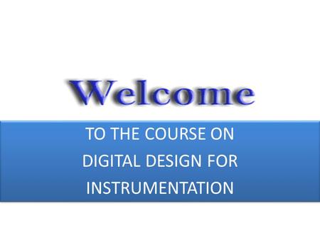 TO THE COURSE ON DIGITAL DESIGN FOR INSTRUMENTATION TO THE COURSE ON DIGITAL DESIGN FOR INSTRUMENTATION.