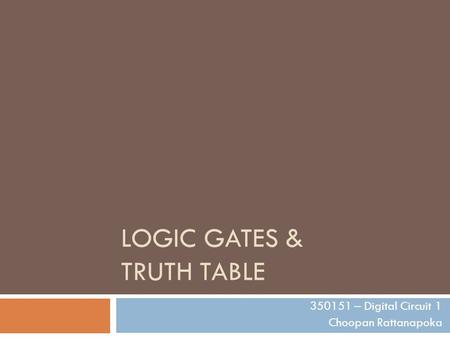 LOGIC GATES & TRUTH TABLE 350151 – Digital Circuit 1 Choopan Rattanapoka.