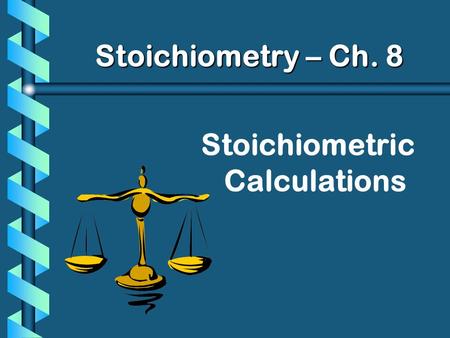 Stoichiometric Calculations Stoichiometry – Ch. 8.