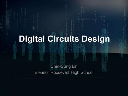 Digital Circuits Design Chin-Sung Lin Eleanor Roosevelt High School.