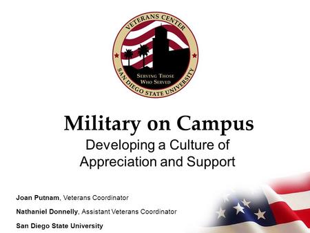 Military on Campus Developing a Culture of Appreciation and Support Joan Putnam, Veterans Coordinator Nathaniel Donnelly, Assistant Veterans Coordinator.