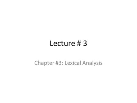 Lecture # 3 Chapter #3: Lexical Analysis. Role of Lexical Analyzer It is the first phase of compiler Its main task is to read the input characters and.