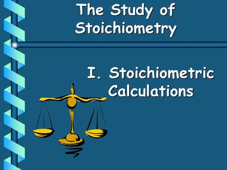 The Study of Stoichiometry I. Stoichiometric Calculations.