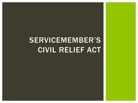 SERVICEMEMBER’S CIVIL RELIEF ACT.  Active Duty: Full- time duty in the active military service of the U.S.  Non-Active Duty: Retired personnel or a.
