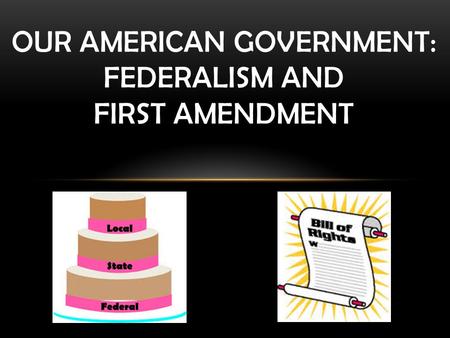 OUR AMERICAN GOVERNMENT: FEDERALISM AND FIRST AMENDMENT.