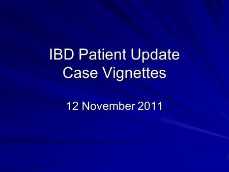 IBD Patient Update Case Vignettes 12 November 2011.