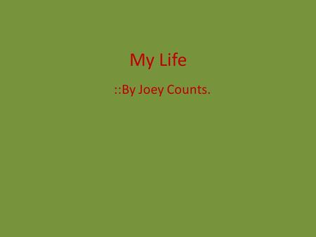 My Life ::By Joey Counts.. North Carolina North Carolina is were I first lived when I was young. Even though I was born in Norfolk, VA.