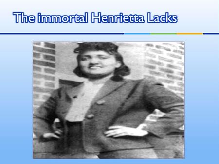  Who was Henrietta?  She was an African American woman from Roanoke Virginia. She was born in 1920 and died 1951. Her mother passed giving birth to.