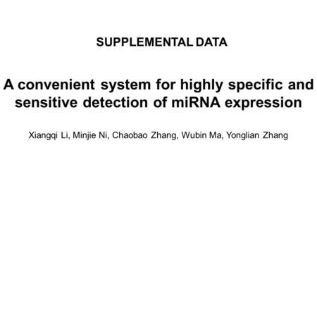 A convenient system for highly specific and sensitive detection of miRNA expression Xiangqi Li, Minjie Ni, Chaobao Zhang, Wubin Ma, Yonglian Zhang SUPPLEMENTAL.