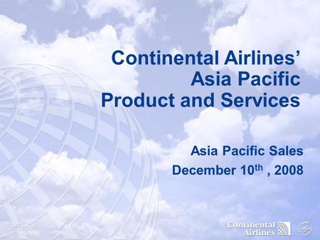 02/22/2006 Continental Airlines’ Asia Pacific Product and Services Asia Pacific Sales December 10 th, 2008.