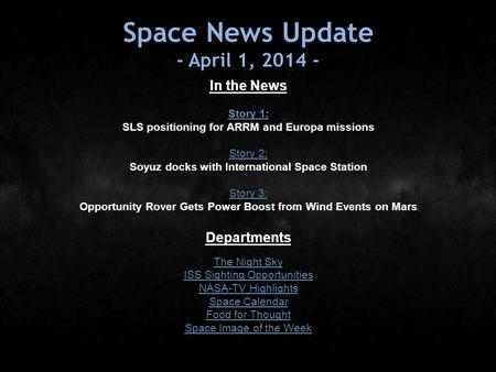 Space News Update - April 1, 2014 - In the News Story 1: Story 1: SLS positioning for ARRM and Europa missions Story 2: Story 2: Soyuz docks with International.